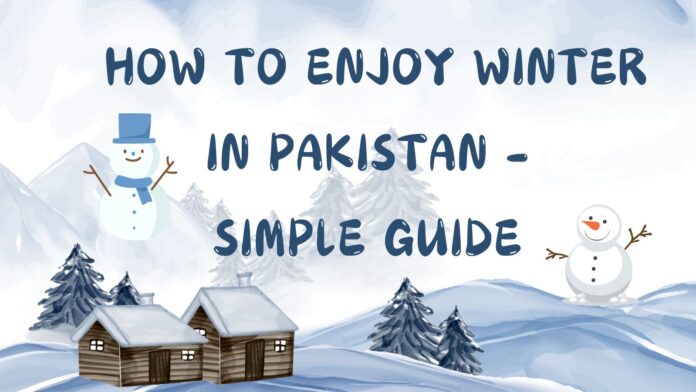 How to Enjoy Winter in Pakistan – A Simple Guide