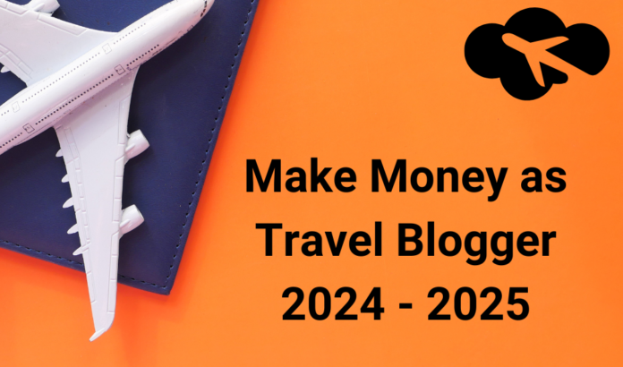 Make Money as Travel Blogger 2024 - 2025