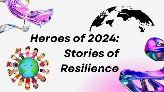 Heroes of 2024: Stories of Resilience