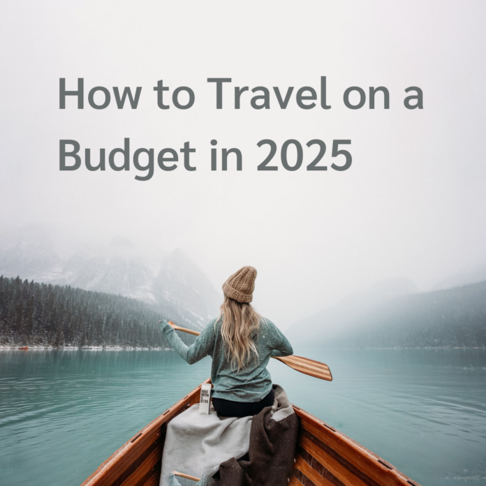 How to Travel on a Budget in 2025