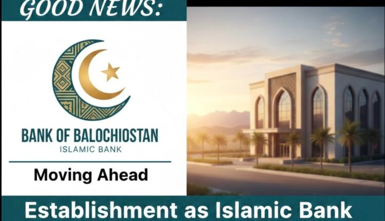 Good News: Bank of Balochistan Moves Ahead with Establishment as Islamic Bank